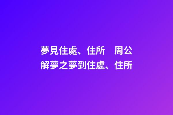 夢見住處、住所　周公解夢之夢到住處、住所